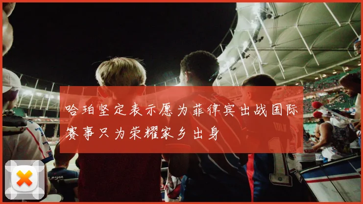 哈珀坚定表示愿为菲律宾出战国际赛事只为荣耀家乡出身